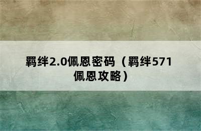 羁绊2.0佩恩密码（羁绊571 佩恩攻略）